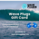 Wave Plugs Gift card